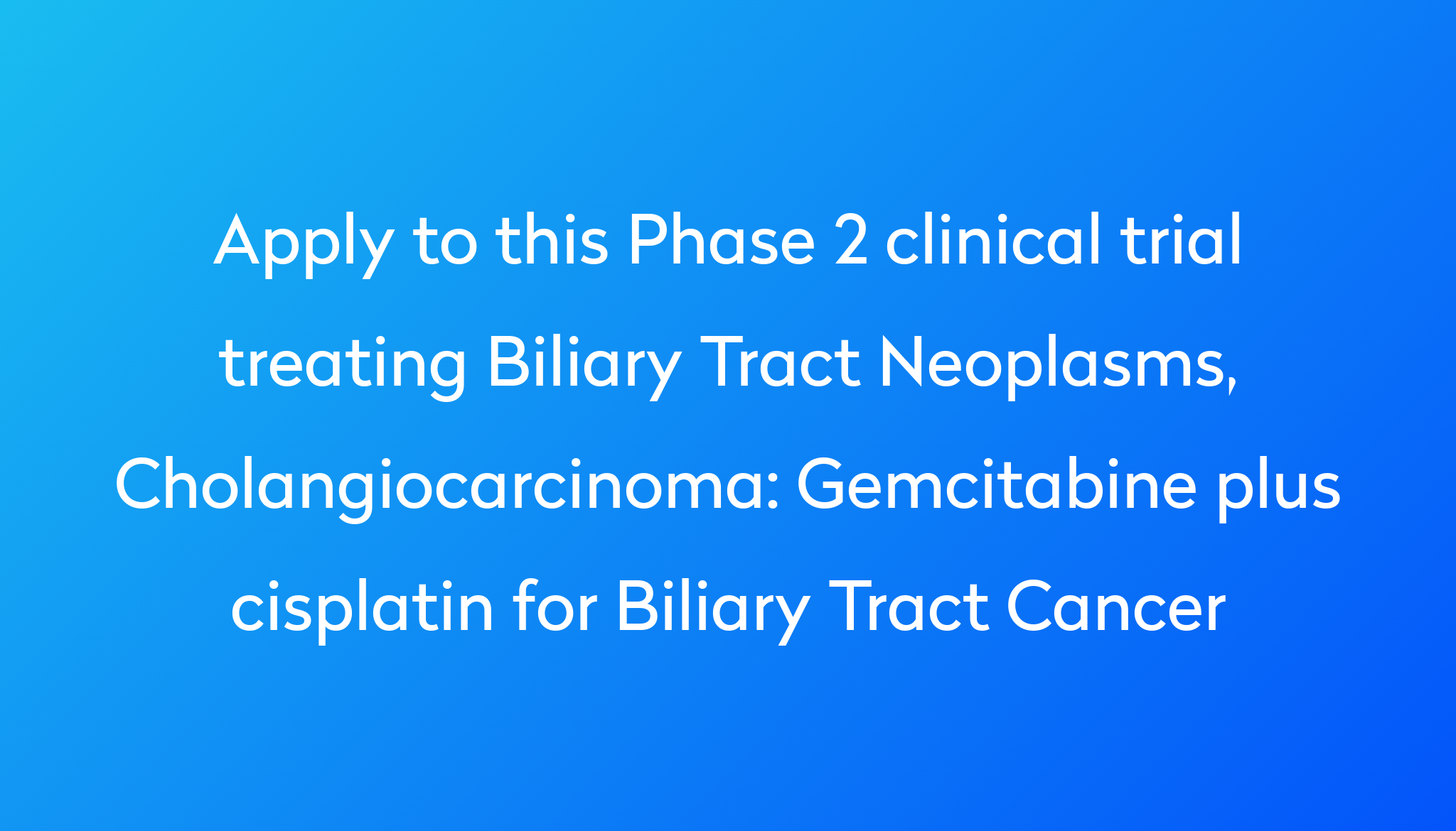 Gemcitabine plus cisplatin for Biliary Tract Cancer Clinical Trial Power